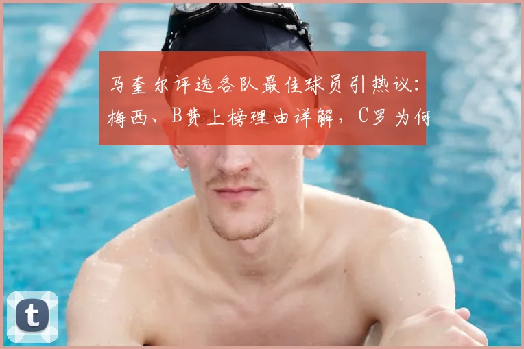 马奎尔评选各队最佳球员引热议：梅西、B费上榜理由详解，C罗为何落选？